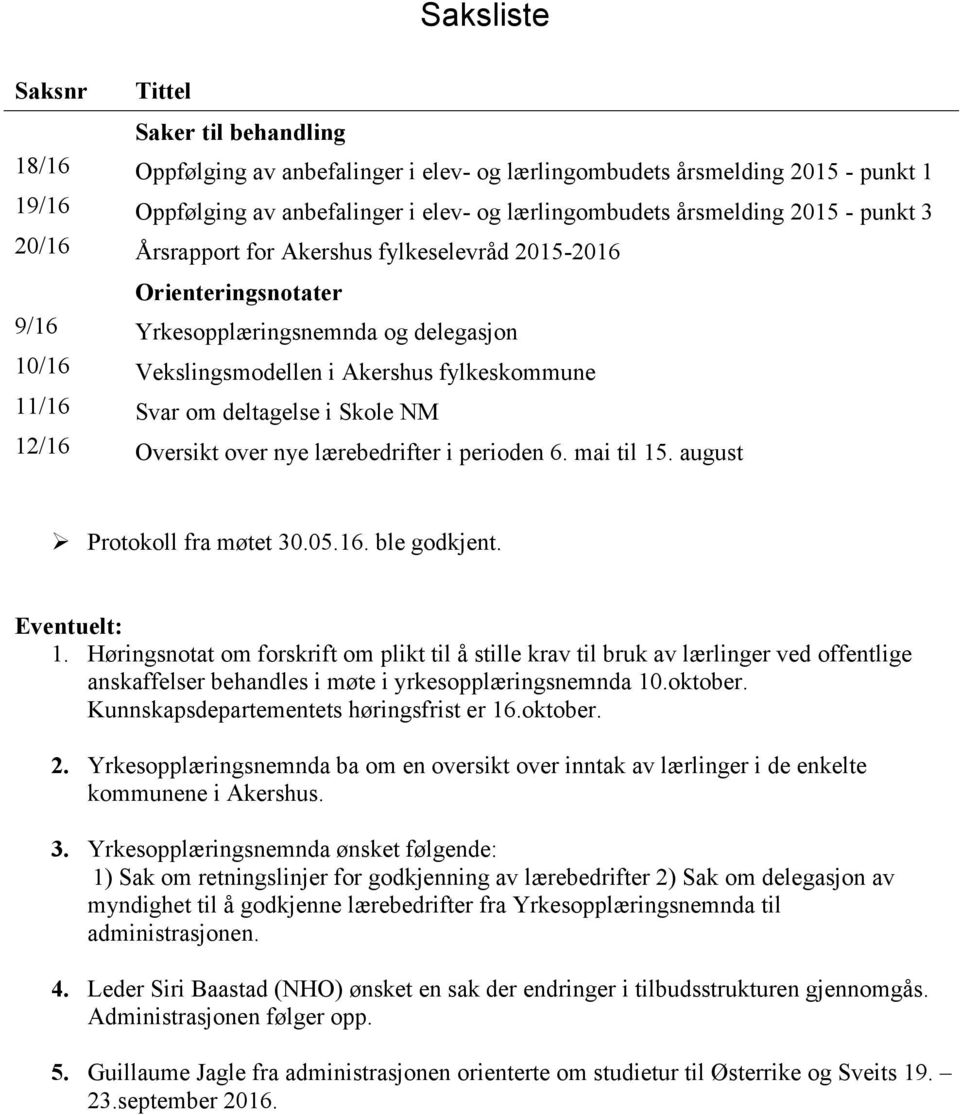 Svar om deltagelse i Skole NM 12/16 Oversikt over nye lærebedrifter i perioden 6. mai til 15. august Protokoll fra møtet 30.05.16. ble godkjent. Eventuelt: 1.