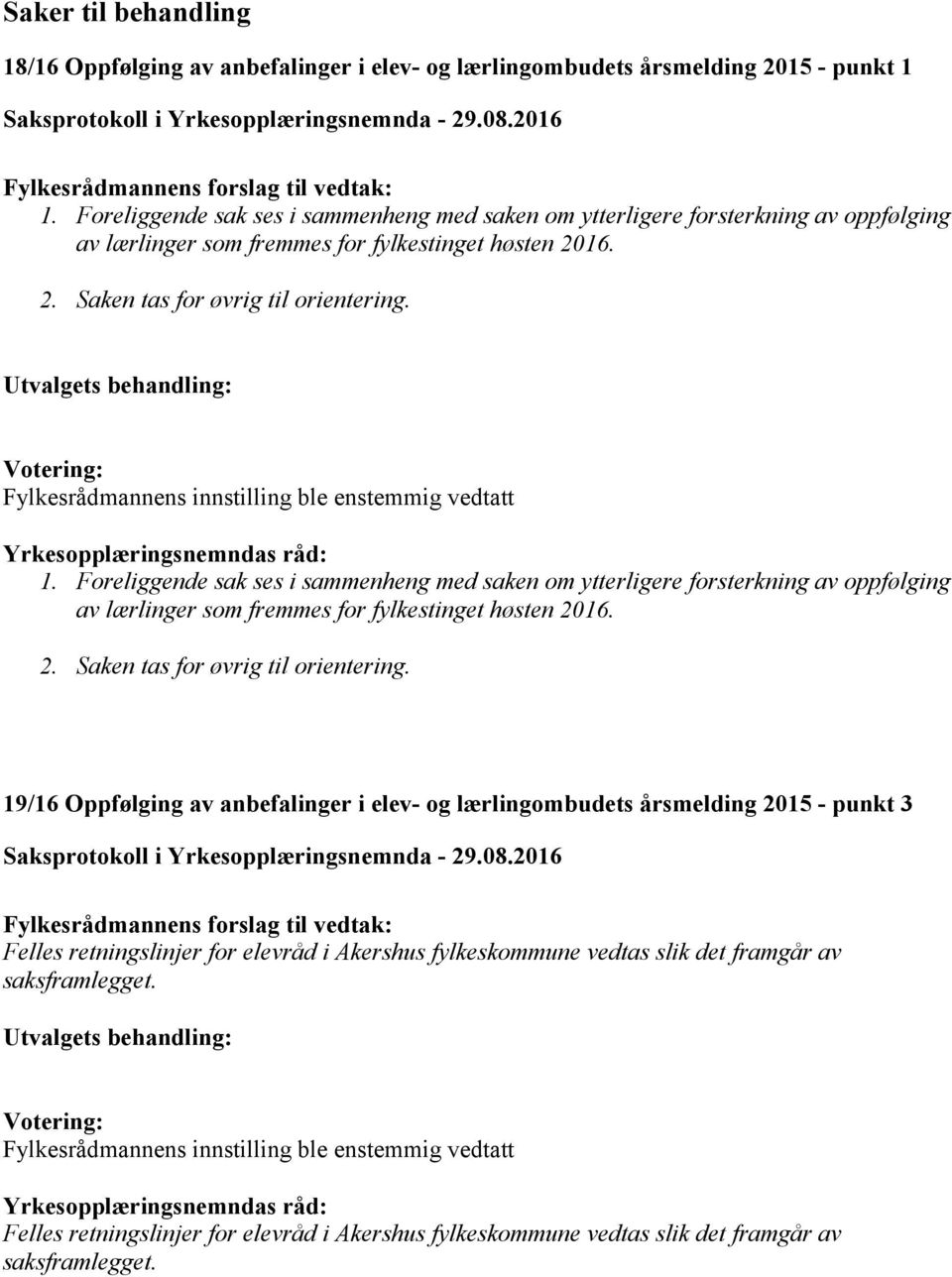 Votering: Fylkesrådmannens innstilling ble enstemmig vedtatt Yrkesopplæringsnemndas råd: 1.