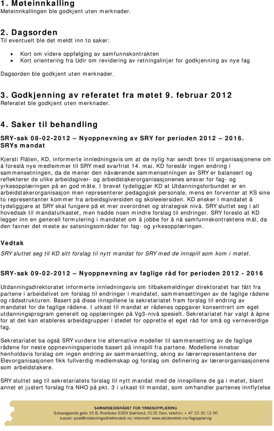 godkjent uten merknader. 3. Godkjenning av referatet fra møtet 9. februar 2012 Referatet ble godkjent uten merknader. 4.
