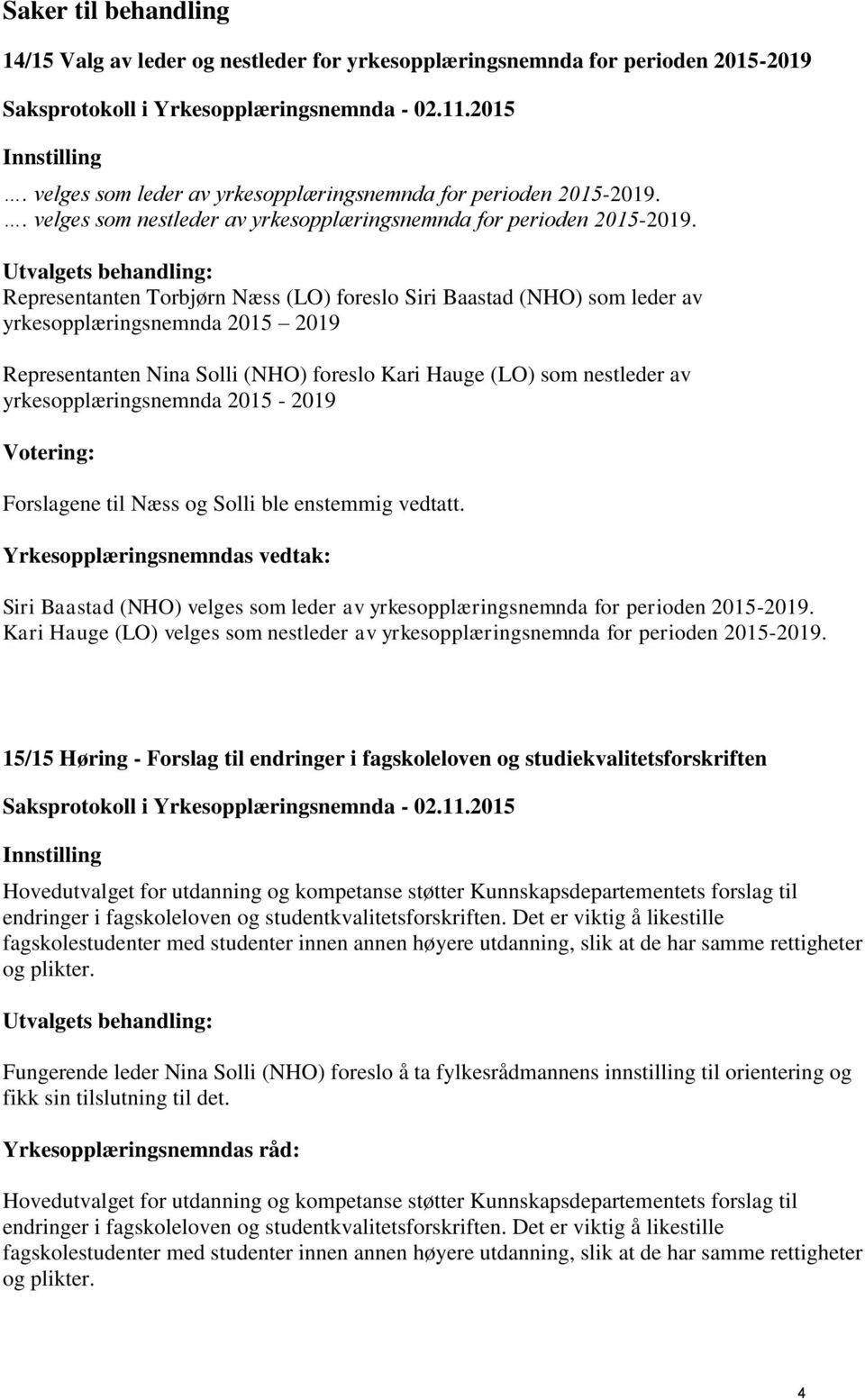 Utvalgets behandling: Representanten Torbjørn Næss (LO) foreslo Siri Baastad (NHO) som leder av yrkesopplæringsnemnda 2015 2019 Representanten Nina Solli (NHO) foreslo Kari Hauge (LO) som nestleder