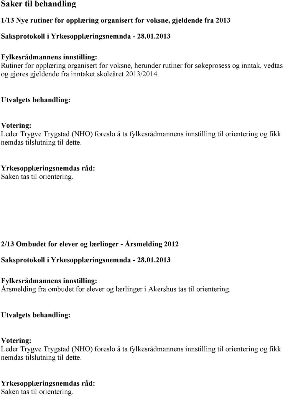 Leder Trygve Trygstad (NHO) foreslo å ta fylkesrådmannens innstilling til orientering og fikk nemdas tilslutning til dette.