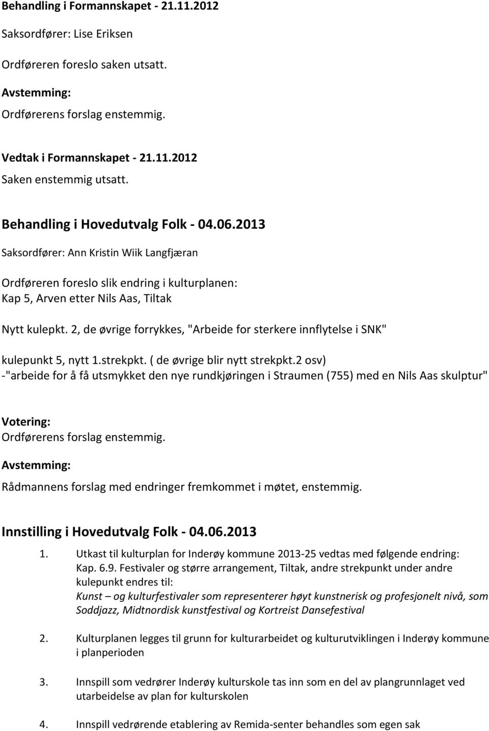 2, de øvrige forrykkes, "Arbeide for sterkere innflytelse i SNK" kulepunkt 5, nytt 1.strekpkt. ( de øvrige blir nytt strekpkt.