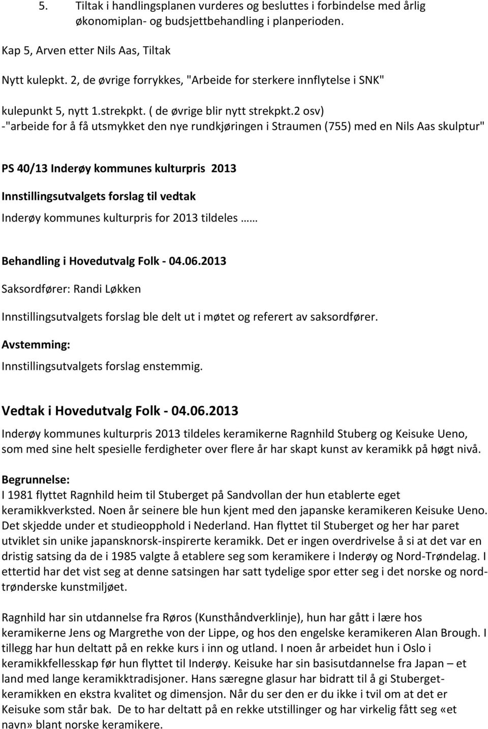 2 osv) -"arbeide for å få utsmykket den nye rundkjøringen i Straumen (755) med en Nils Aas skulptur" PS 40/13 Inderøy kommunes kulturpris 2013 Innstillingsutvalgets forslag til vedtak Inderøy