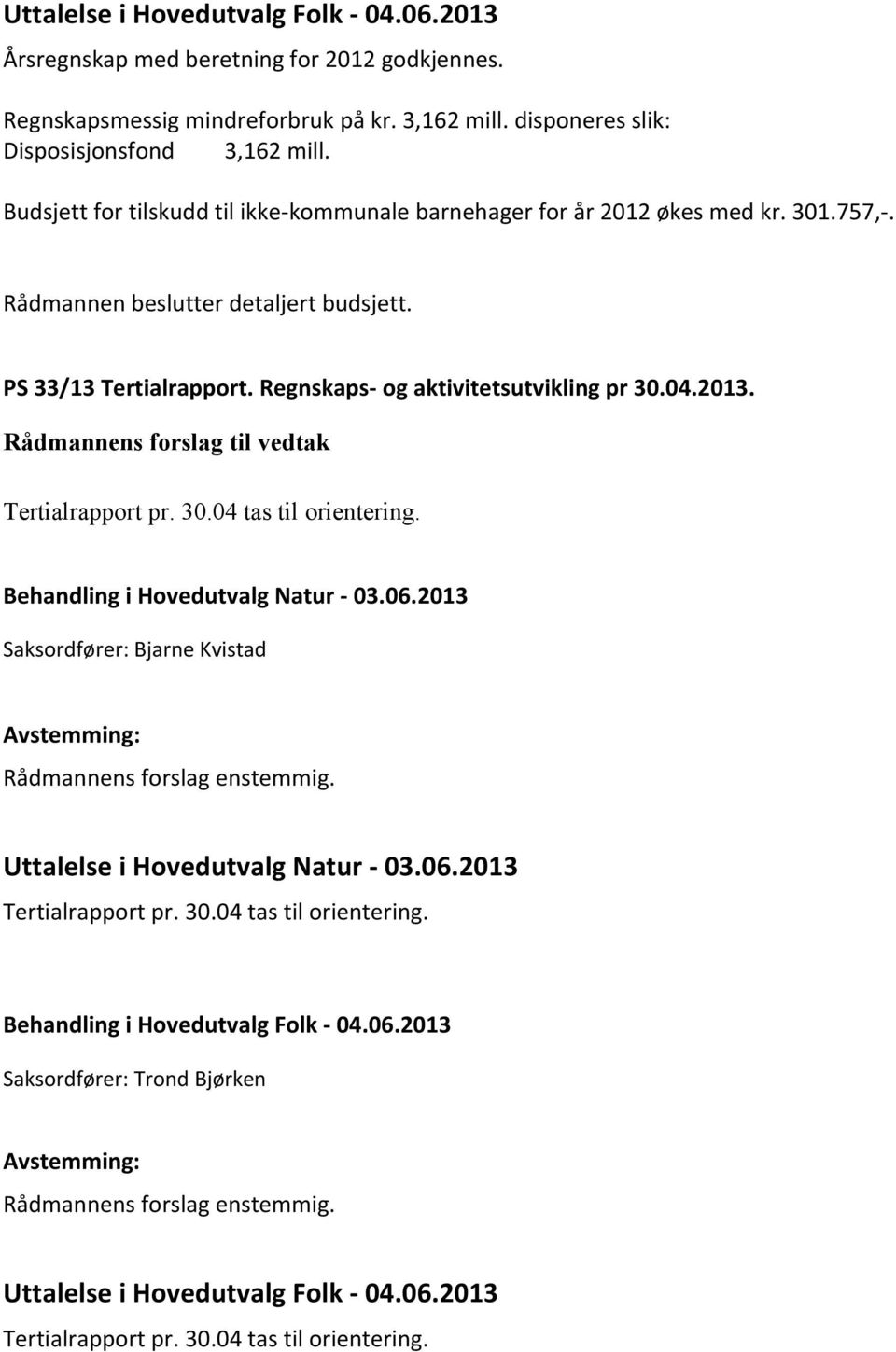 2013. Rådmannens forslag til vedtak Tertialrapport pr. 30.04 tas til orientering. Behandling i Hovedutvalg Natur - 03.06.2013 Saksordfører: Bjarne Kvistad Uttalelse i Hovedutvalg Natur - 03.06.2013 Tertialrapport pr.