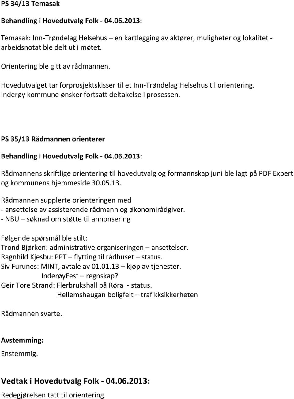 PS 35/13 Rådmannen orienterer Behandling i Hovedutvalg Folk - 04.06.2013: Rådmannens skriftlige orientering til hovedutvalg og formannskap juni ble lagt på PDF Expert og kommunens hjemmeside 30.05.13. Rådmannen supplerte orienteringen med - ansettelse av assisterende rådmann og økonomirådgiver.