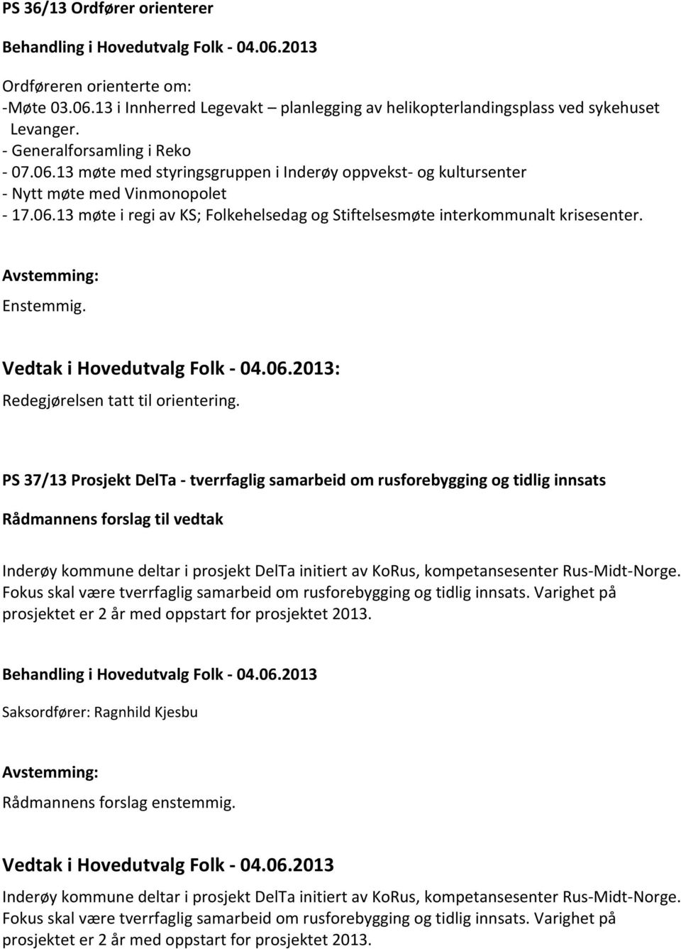 Enstemmig. Vedtak i Hovedutvalg Folk - 04.06.2013: Redegjørelsen tatt til orientering.