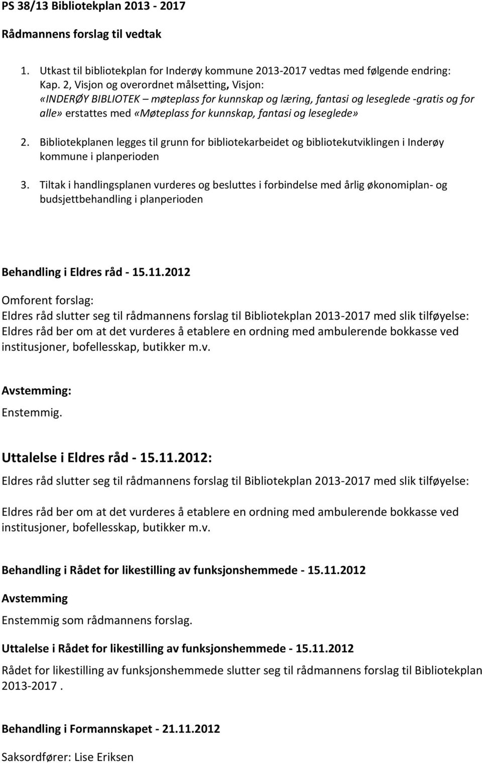 2. Bibliotekplanen legges til grunn for bibliotekarbeidet og bibliotekutviklingen i Inderøy kommune i planperioden 3.