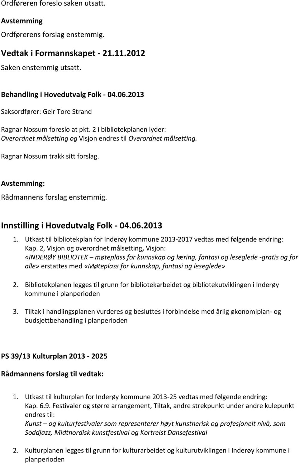 Innstilling i Hovedutvalg Folk - 04.06.2013 1. Utkast til bibliotekplan for Inderøy kommune 2013-2017 vedtas med følgende endring: Kap.