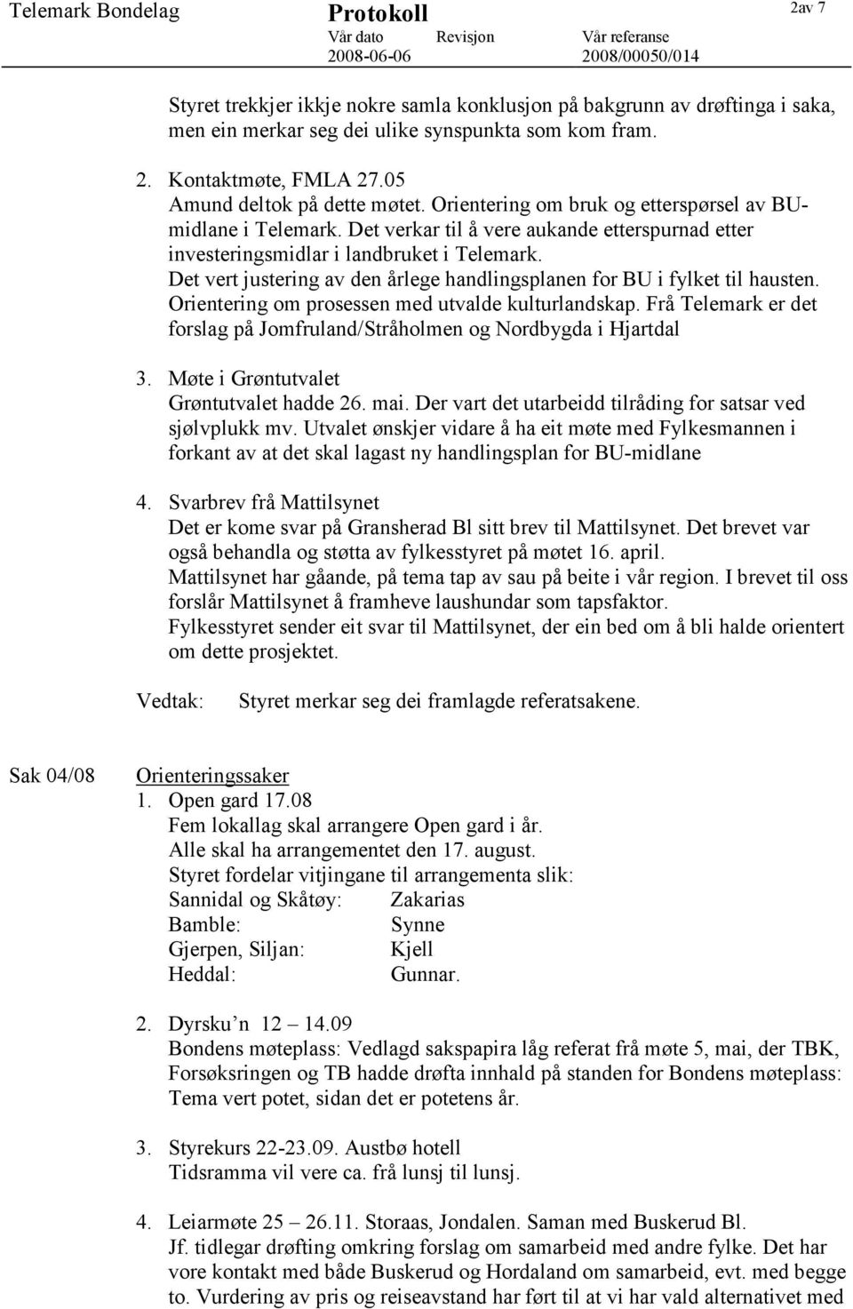 Det vert justering av den årlege handlingsplanen for BU i fylket til hausten. Orientering om prosessen med utvalde kulturlandskap.