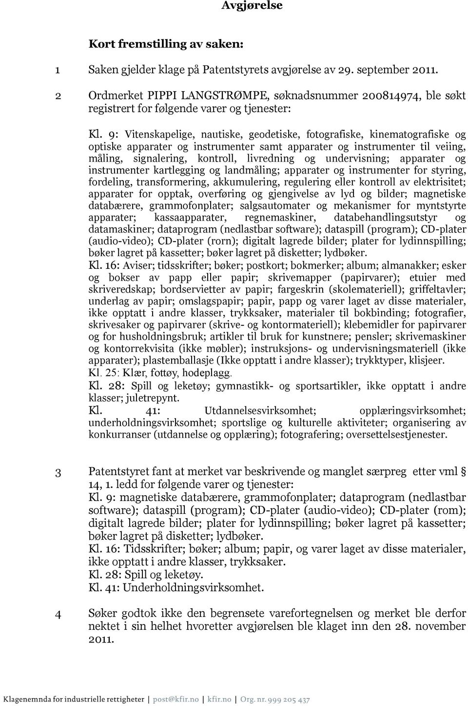 9: Vitenskapelige, nautiske, geodetiske, fotografiske, kinematografiske og optiske apparater og instrumenter samt apparater og instrumenter til veiing, måling, signalering, kontroll, livredning og