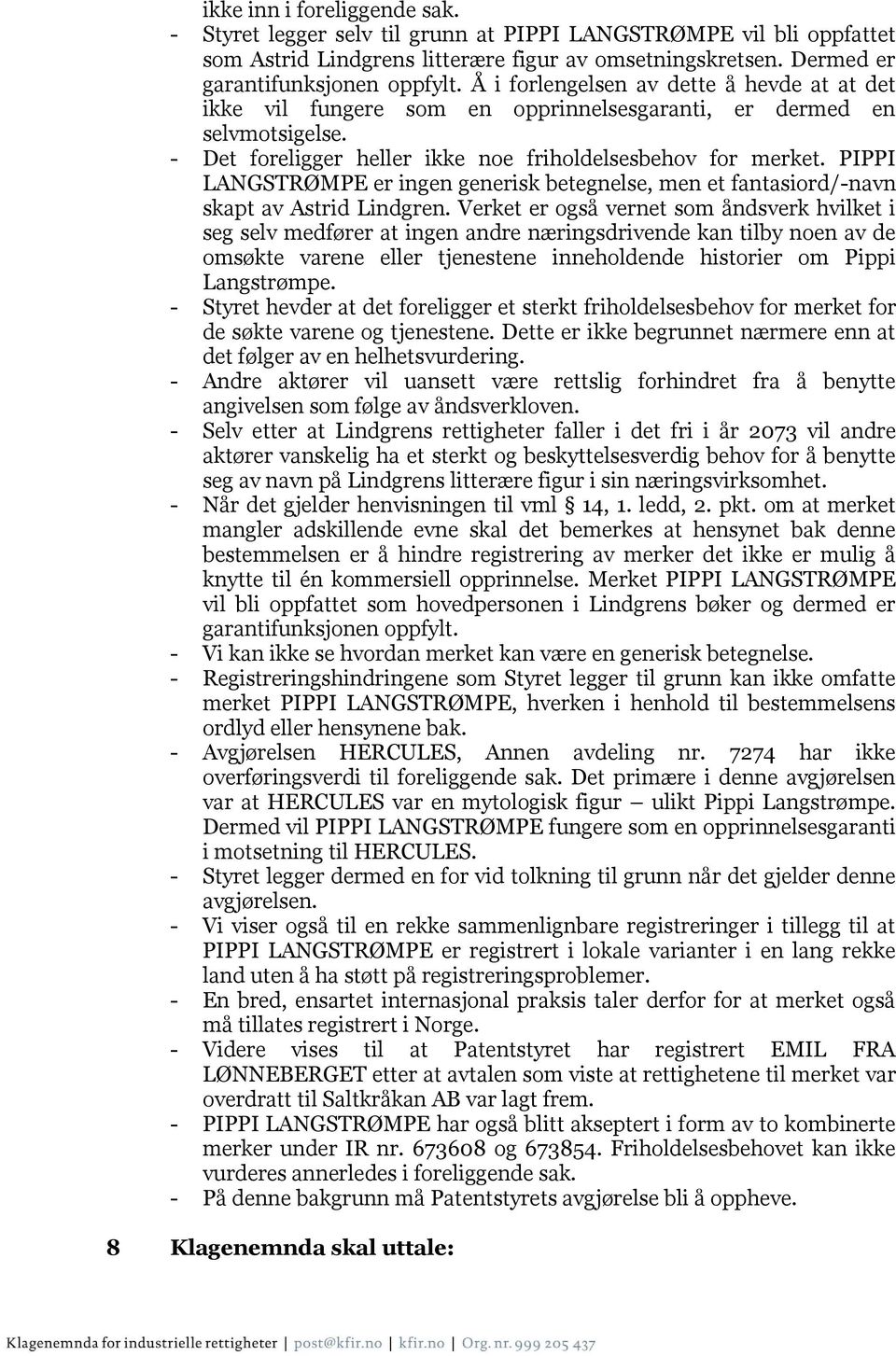 PIPPI LANGSTRØMPE er ingen generisk betegnelse, men et fantasiord/-navn skapt av Astrid Lindgren.