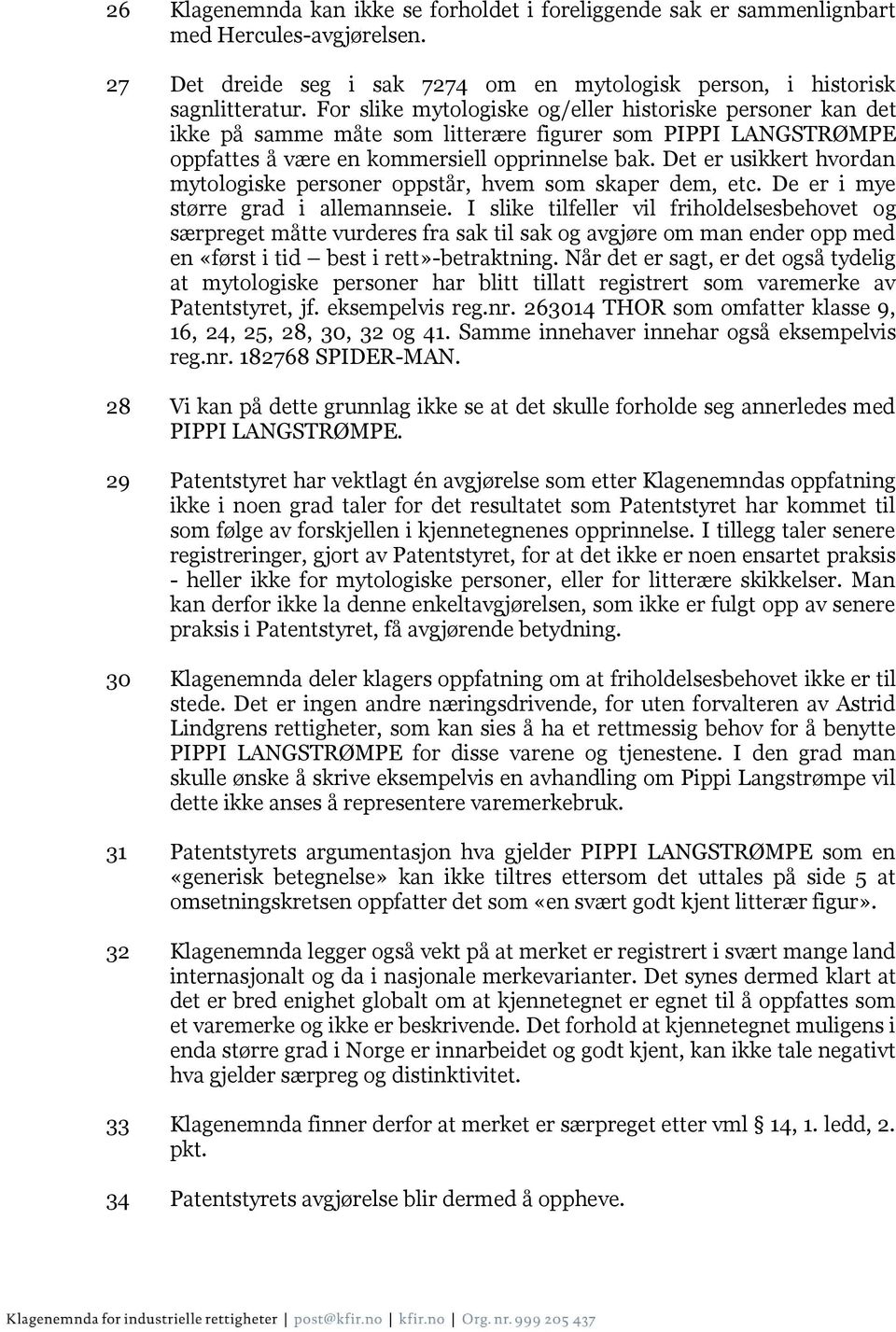 Det er usikkert hvordan mytologiske personer oppstår, hvem som skaper dem, etc. De er i mye større grad i allemannseie.