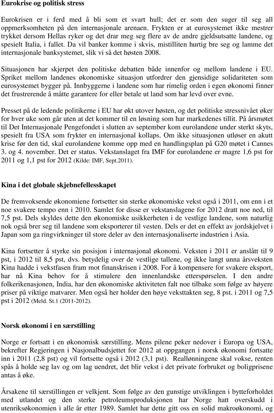 Da vil banker komme i skvis, mistilliten hurtig bre seg og lamme det internasjonale banksystemet, slik vi så det høsten 2008.