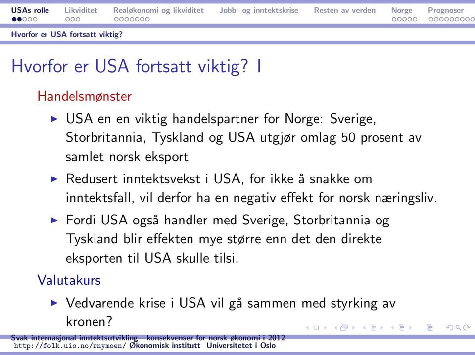 norsk eksport Redusert inntektsvekst i USA, for ikke å snakke om inntektsfall, vil derfor ha en negativ effekt for norsk næringsliv.