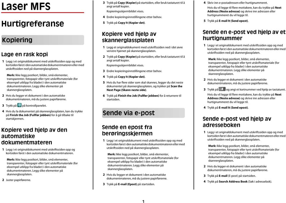 Kopiere ved hjelp av den automatiske dokumentmateren 1 Legg i et originaldokument med utskriftssiden opp og kortsiden først i den automatiske dokumentmateren. 2 Juster papirførerne.