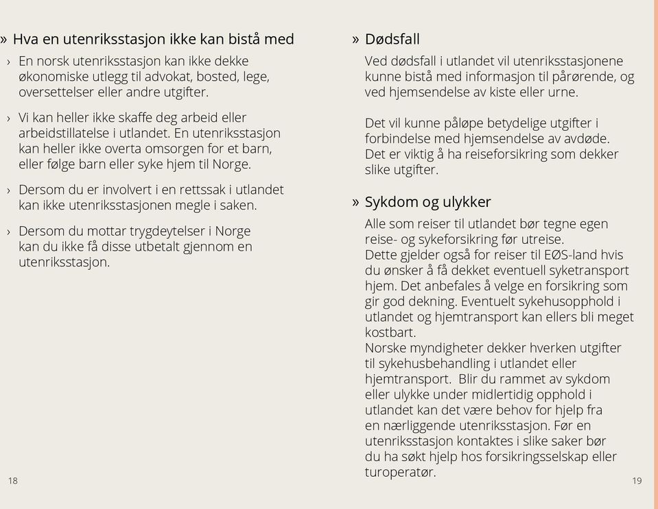 Vi kan heller ikke skaffe deg arbeid eller arbeidstillatelse i utlandet. En utenriksstasjon kan heller ikke overta omsorgen for et barn, eller følge barn eller syke hjem til Norge.