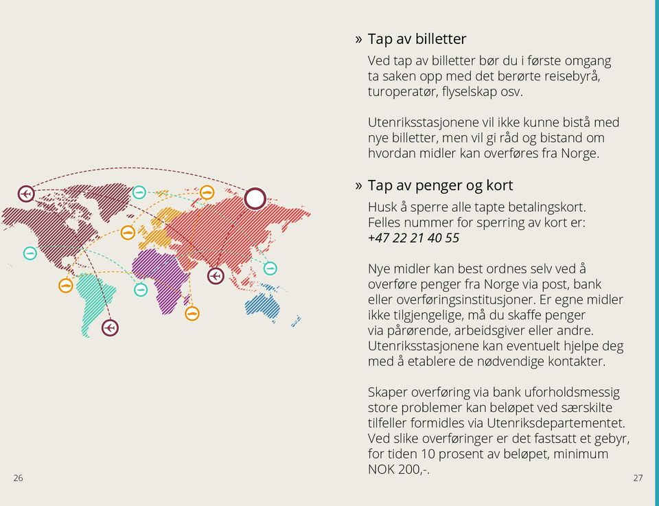 Felles nummer for sperring av kort er: +47 22 21 40 55 Nye midler kan best ordnes selv ved å overføre penger fra Norge via post, bank eller overføringsinstitusjoner.