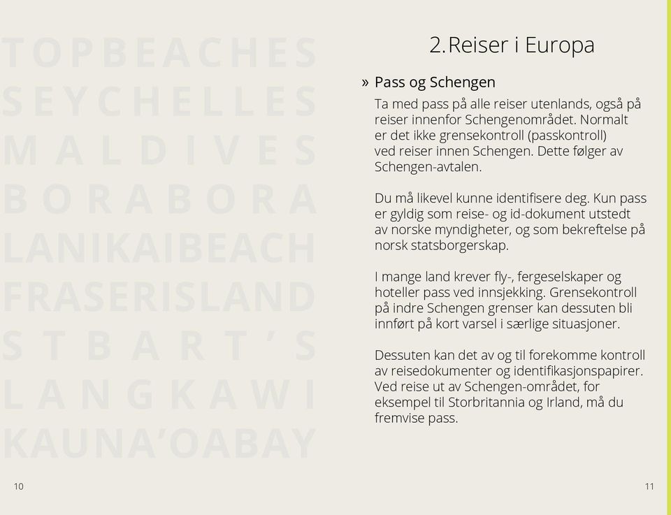 Dette følger av Schengen-avtalen. Du må likevel kunne identifisere deg. Kun pass er gyldig som reise- og id-dokument utstedt av norske myndigheter, og som bekreftelse på norsk statsborgerskap.