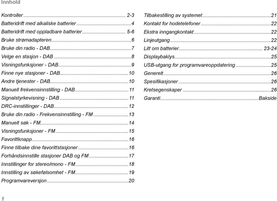 ..12 Bruke din radio - Frekvensinnstilling - FM...13 Manuelt søk - FM...14 Visningsfunksjoner - FM...15 Favorittknapp...16 Finne tilbake dine favorittstasjoner.