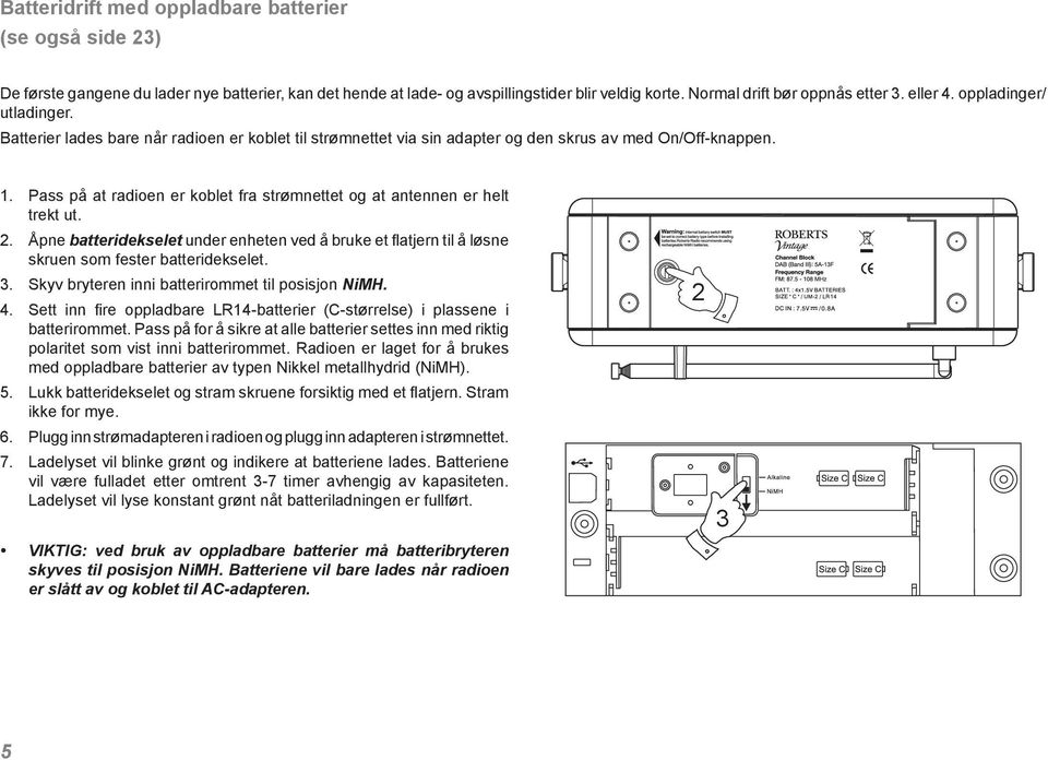 Pass på at radioen er koblet fra strømnettet og at antennen er helt trekt ut. 2. Åpne batteridekselet under enheten ved å bruke et flatjern til å løsne skruen som fester batteridekselet. 3.