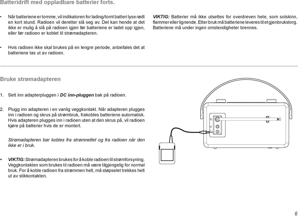 VIKTIG: Batterier må ikke utsettes for overdreven hete, som solskinn, flammer eller lignende. Etter bruk må batteriene leveres til et gjenbrukstorg. Batteriene må under ingen omstendigheter brennes.