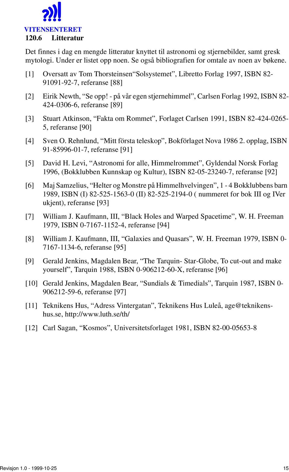 - på vår egen stjernehimmel, Carlsen Forlag 1992, ISBN 82-424-0306-6, referanse [89] [3] Stuart Atkinson, Fakta om Rommet, Forlaget Carlsen 1991, ISBN 82-424-0265-5, referanse [90] [4] Sven O.