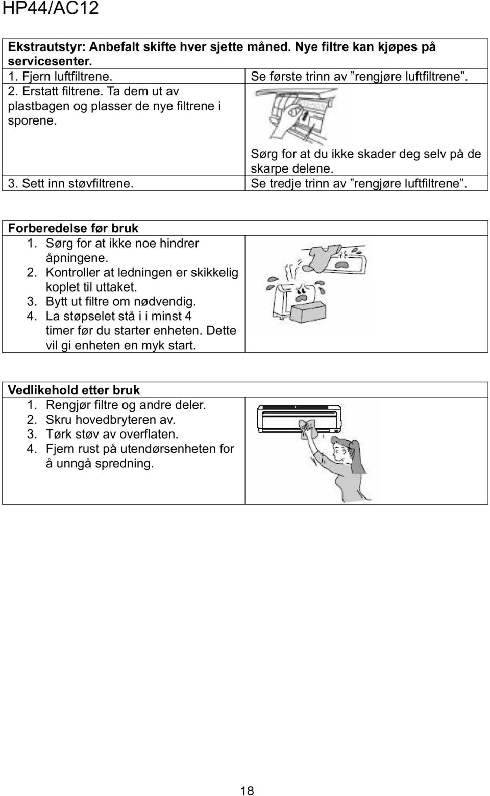 Forberedelse før bruk 1. Sørg for at ikke noe hindrer åpningene. 2. Kontroller at ledningen er skikkelig koplet til uttaket. 3. Bytt ut filtre om nødvendig. 4.