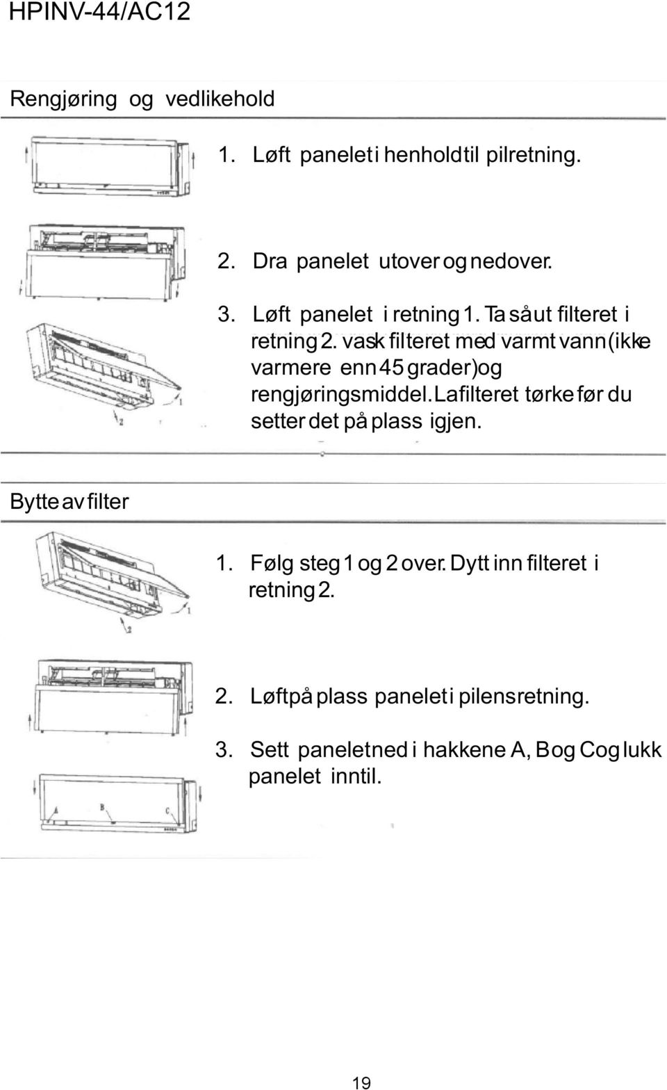 vask filteret med varmt vann(ikke varmere enn 45 grader)og rengjøringsmiddel.