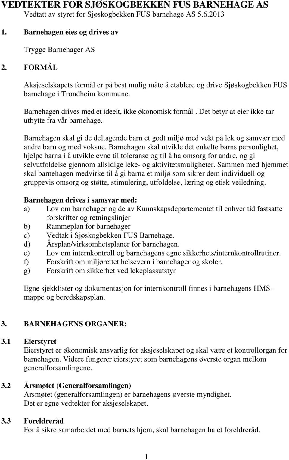 Det betyr at eier ikke tar utbytte fra vår barnehage. Barnehagen skal gi de deltagende barn et godt miljø med vekt på lek og samvær med andre barn og med voksne.