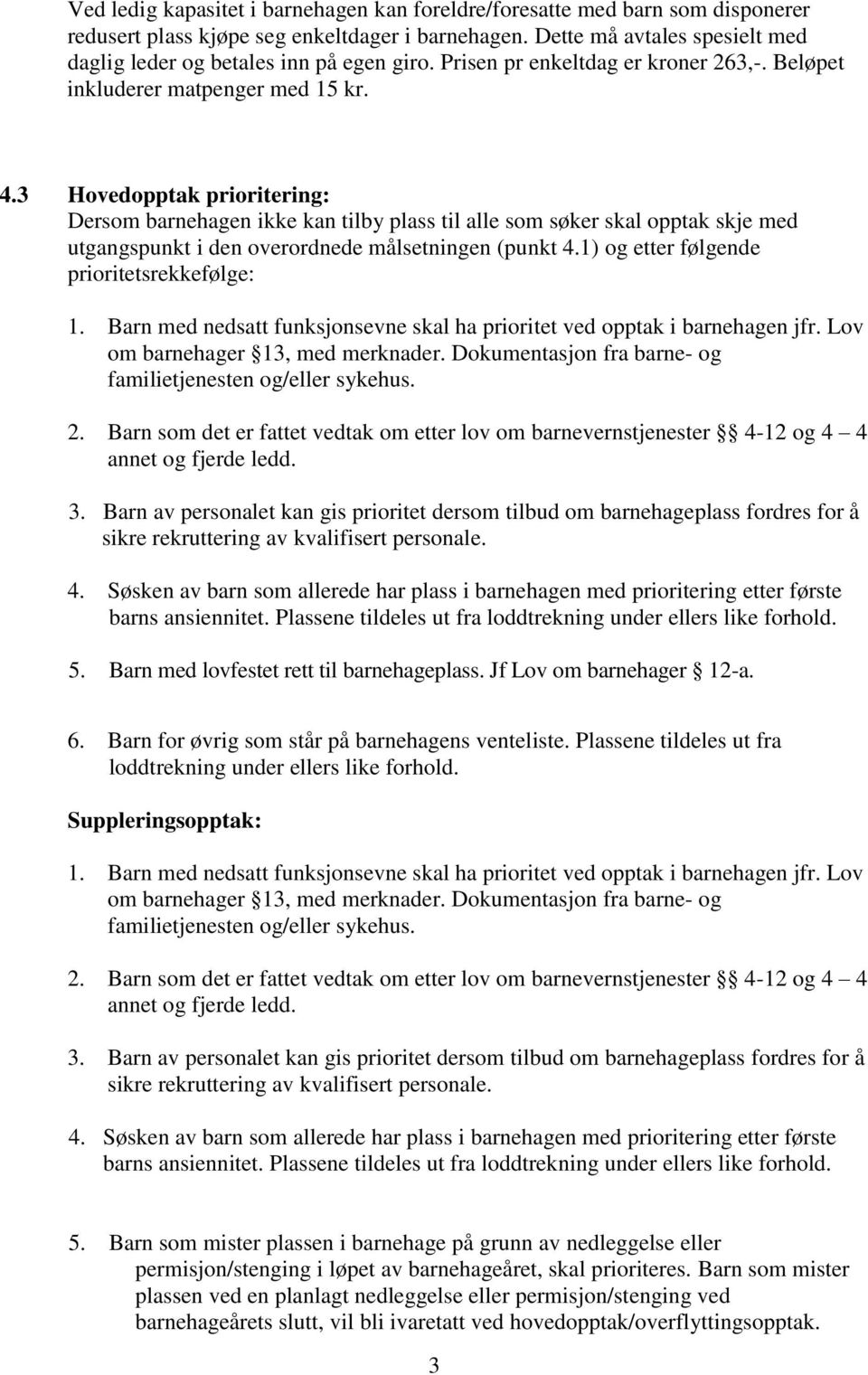 3 Hovedopptak prioritering: Dersom barnehagen ikke kan tilby plass til alle som søker skal opptak skje med utgangspunkt i den overordnede målsetningen (punkt 4.