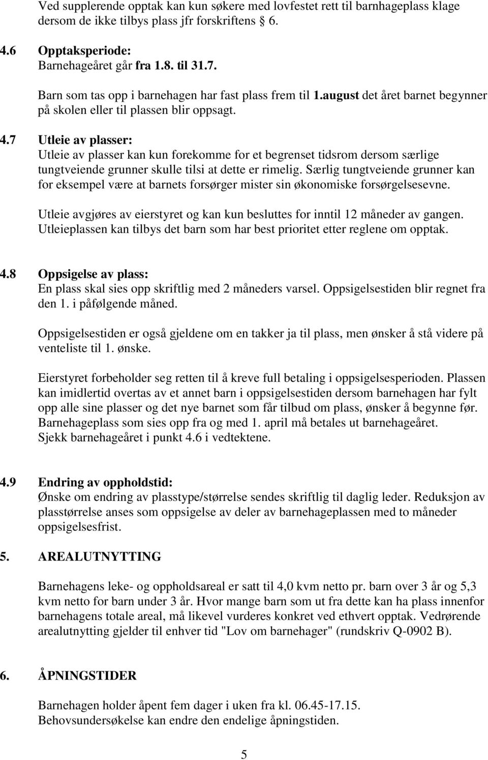 7 Utleie av plasser: Utleie av plasser kan kun forekomme for et begrenset tidsrom dersom særlige tungtveiende grunner skulle tilsi at dette er rimelig.