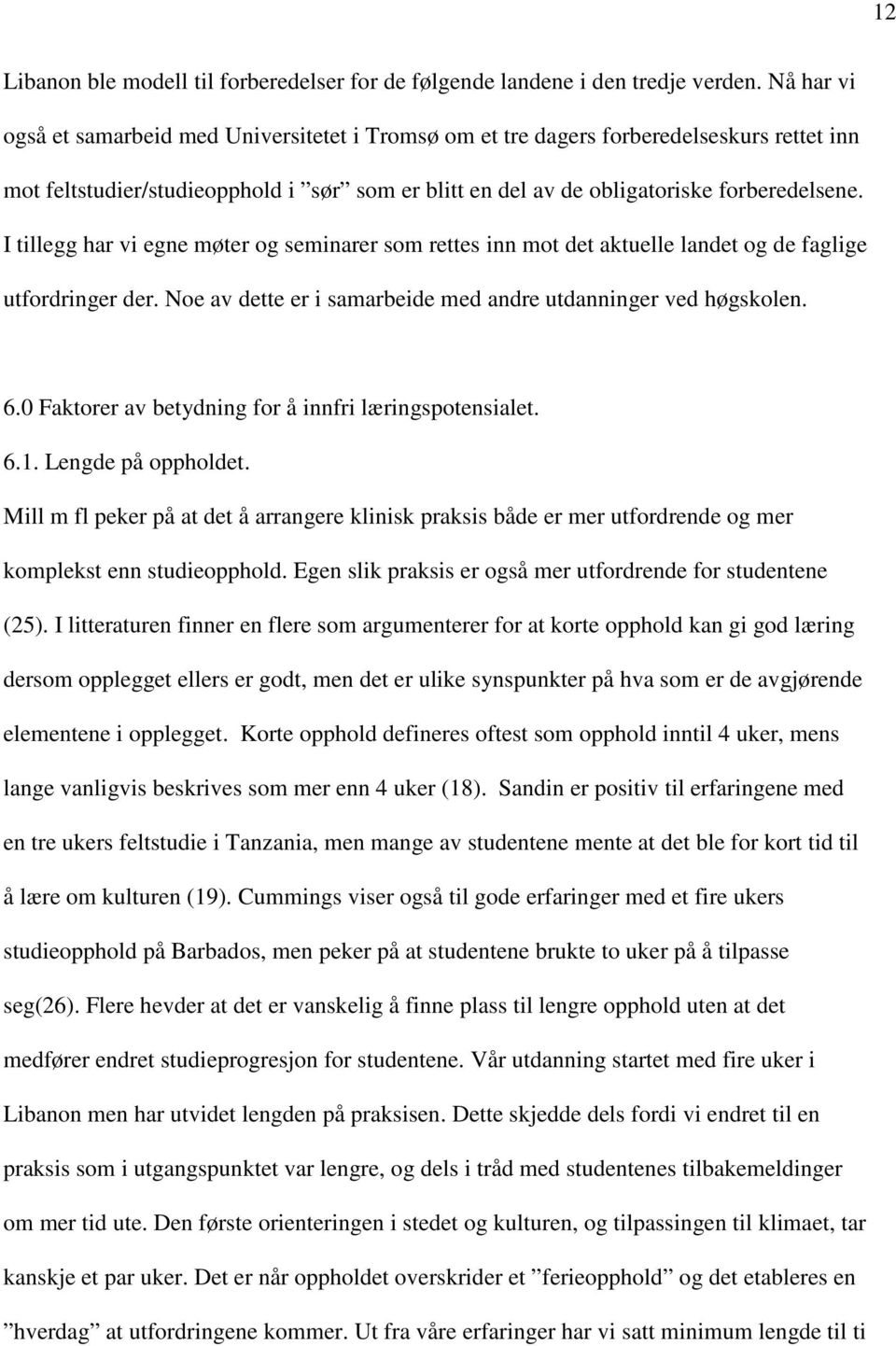 I tillegg har vi egne møter og seminarer som rettes inn mot det aktuelle landet og de faglige utfordringer der. Noe av dette er i samarbeide med andre utdanninger ved høgskolen. 6.