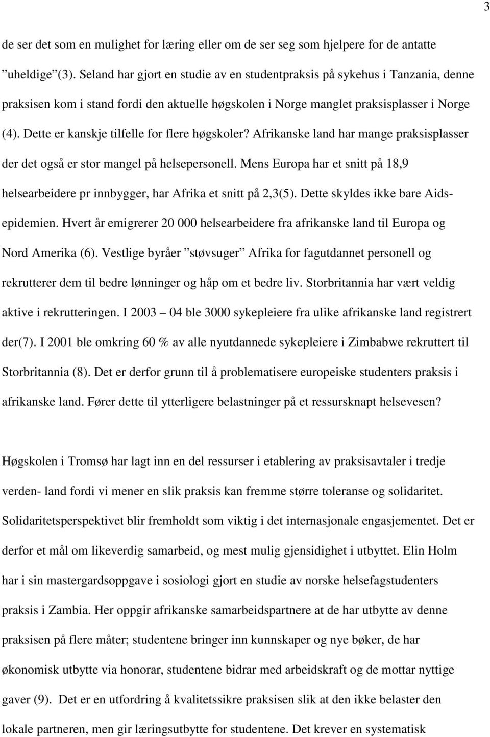 Dette er kanskje tilfelle for flere høgskoler? Afrikanske land har mange praksisplasser der det også er stor mangel på helsepersonell.