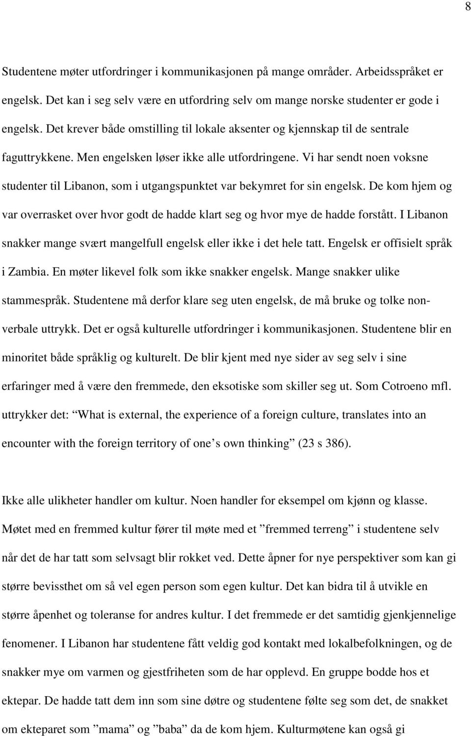 Vi har sendt noen voksne studenter til Libanon, som i utgangspunktet var bekymret for sin engelsk. De kom hjem og var overrasket over hvor godt de hadde klart seg og hvor mye de hadde forstått.