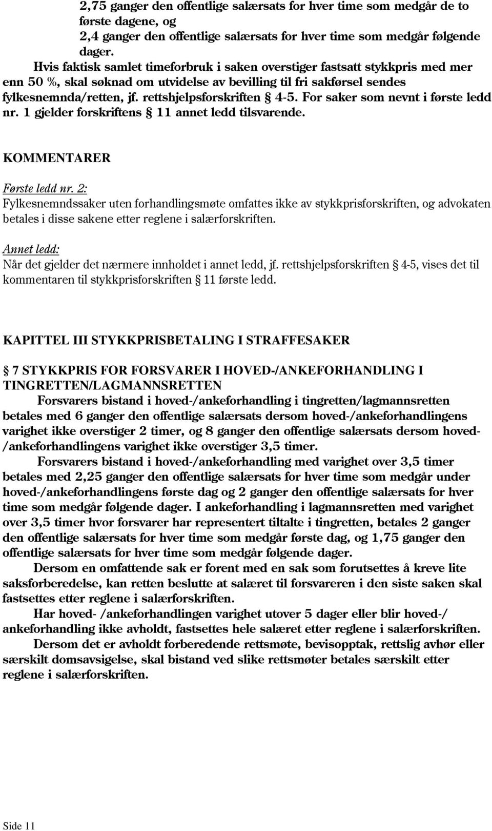 rettshjelpsforskriften 4-5. For saker som nevnt i første ledd nr. 1 gjelder forskriftens 11 annet ledd tilsvarende. KOMMENTARER Første ledd nr.