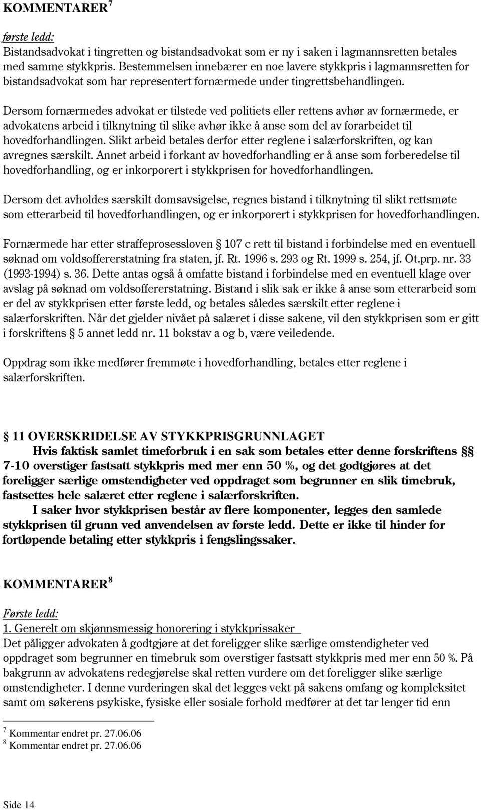 Dersom fornærmedes advokat er tilstede ved politiets eller rettens avhør av fornærmede, er advokatens arbeid i tilknytning til slike avhør ikke å anse som del av forarbeidet til hovedforhandlingen.