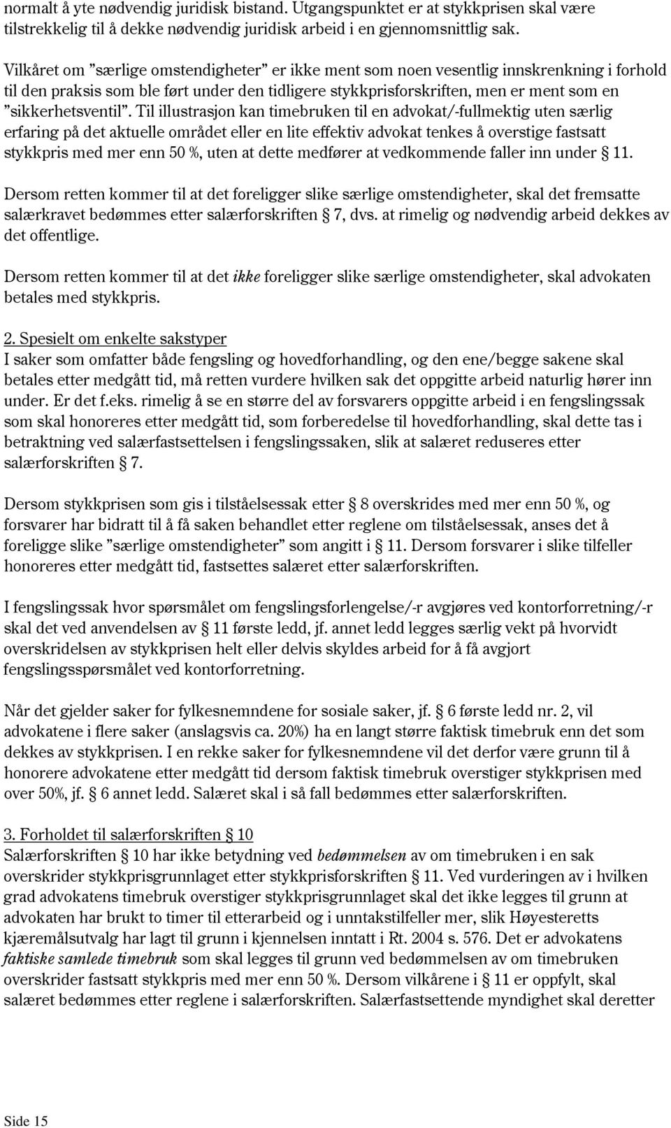 Til illustrasjon kan timebruken til en advokat/-fullmektig uten særlig erfaring på det aktuelle området eller en lite effektiv advokat tenkes å overstige fastsatt stykkpris med mer enn 50 %, uten at