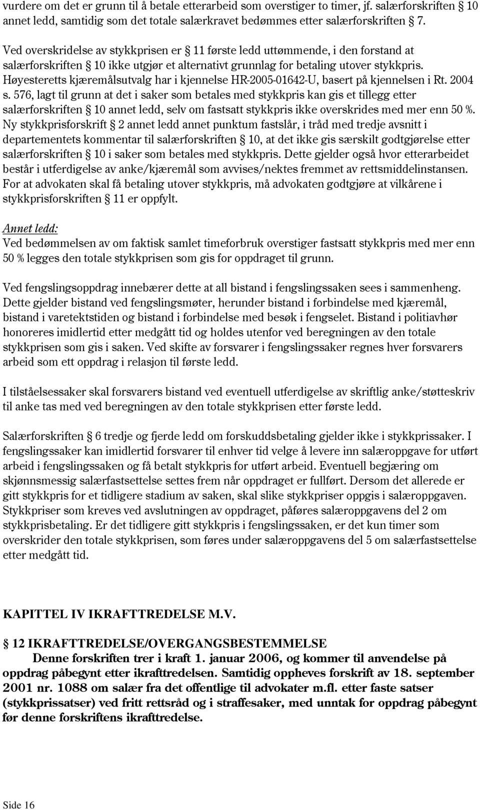 Høyesteretts kjæremålsutvalg har i kjennelse HR-2005-01642-U, basert på kjennelsen i Rt. 2004 s.