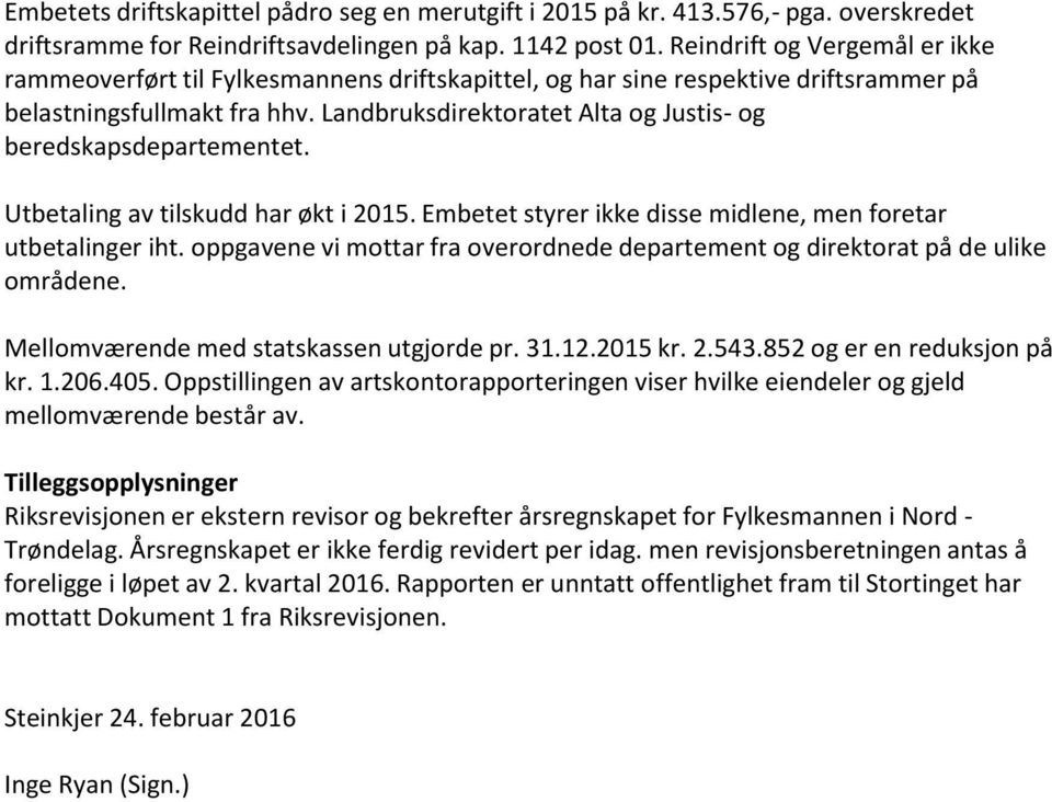 Landbruksdirektoratet Alta og Justis- og beredskapsdepartementet. Utbetaling av tilskudd har økt i 2015. Embetet styrer ikke disse midlene, men foretar utbetalinger iht.