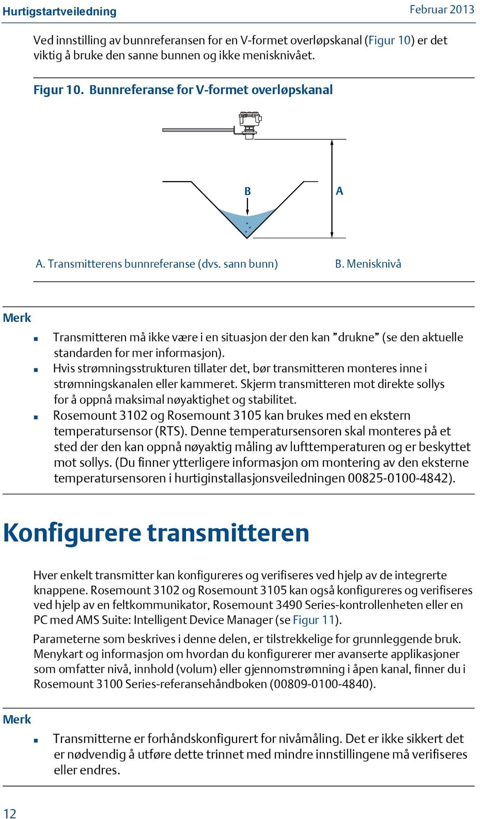 Hvis strømningsstrukturen tillater det, bør transmitteren monteres inne i strømningskanalen eller kammeret. Skjerm transmitteren mot direkte sollys for å oppnå maksimal nøyaktighet og stabilitet.