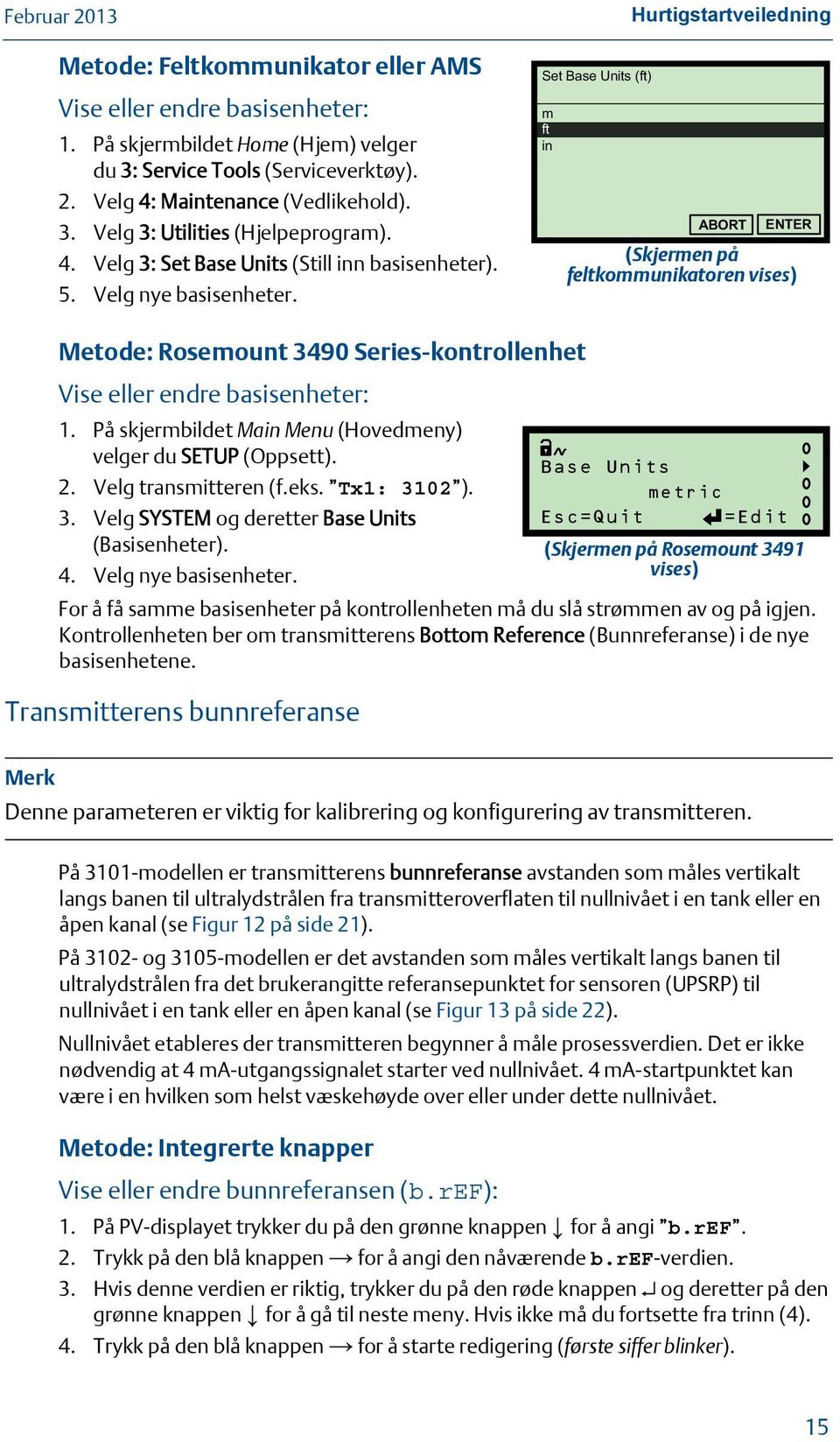 Set Base Units (ft) m ft in Hurtigstartveiledning ABORT ENTER (Skjermen på feltkommunikatoren vises) Metode: Rosemount 3490 Series-kontrollenhet Vise eller endre basisenheter: 1.