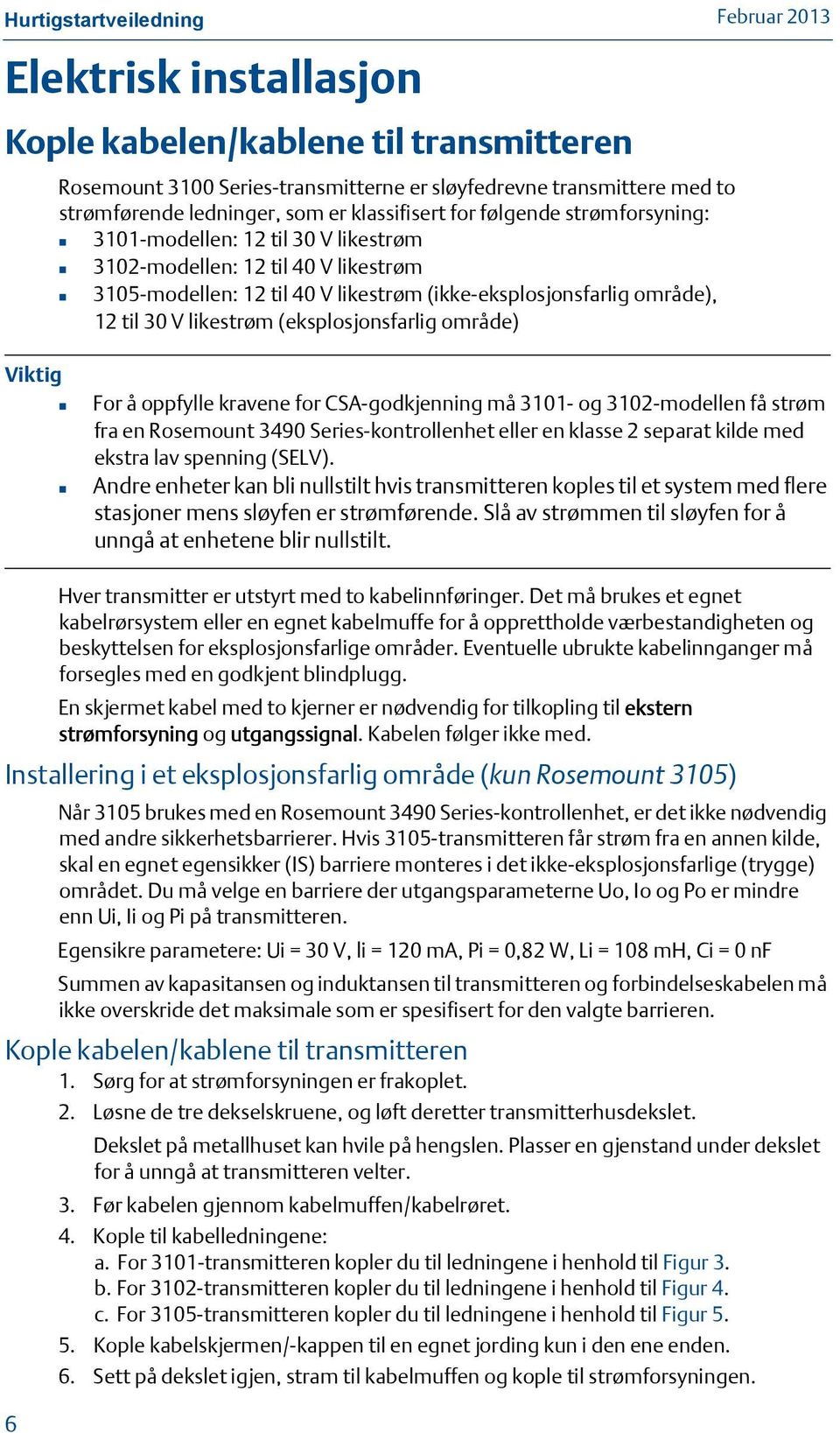 (eksplosjonsfarlig område) For å oppfylle kravene for CSA-godkjenning må 3101- og 3102-modellen få strøm fra en Rosemount 3490 Series-kontrollenhet eller en klasse 2 separat kilde med ekstra lav