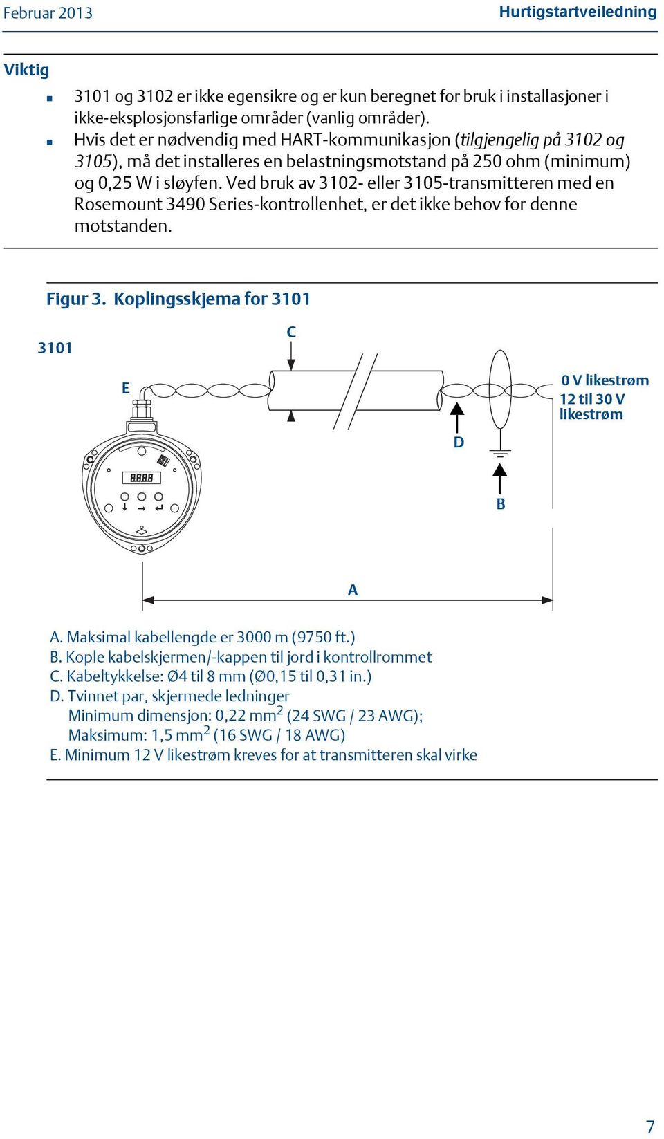 Ved bruk av 3102- eller 3105-transmitteren med en Rosemount 3490 Series-kontrollenhet, er det ikke behov for denne motstanden. Figur 3.