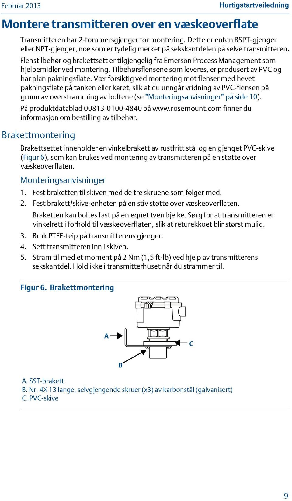 Flenstilbehør og brakettsett er tilgjengelig fra Emerson Process Management som hjelpemidler ved montering. Tilbehørsflensene som leveres, er produsert av PVC og har plan pakningsflate.