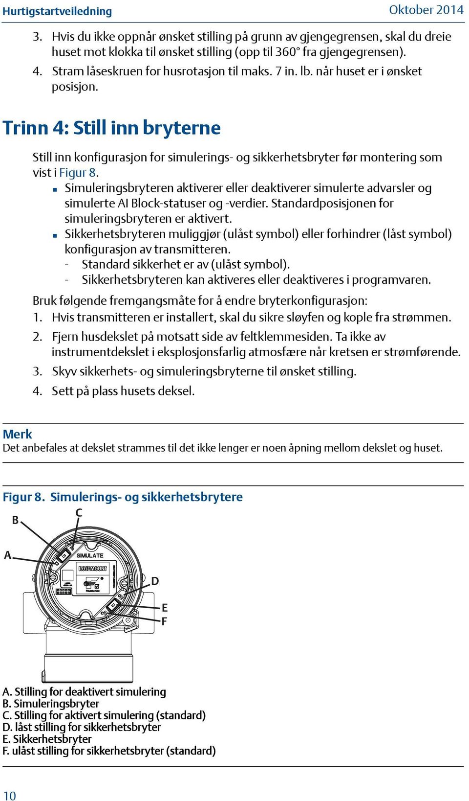 Trinn 4: Still inn bryterne Still inn konfigurasjon for simulerings- og sikkerhetsbryter før montering som vist i Figur 8.