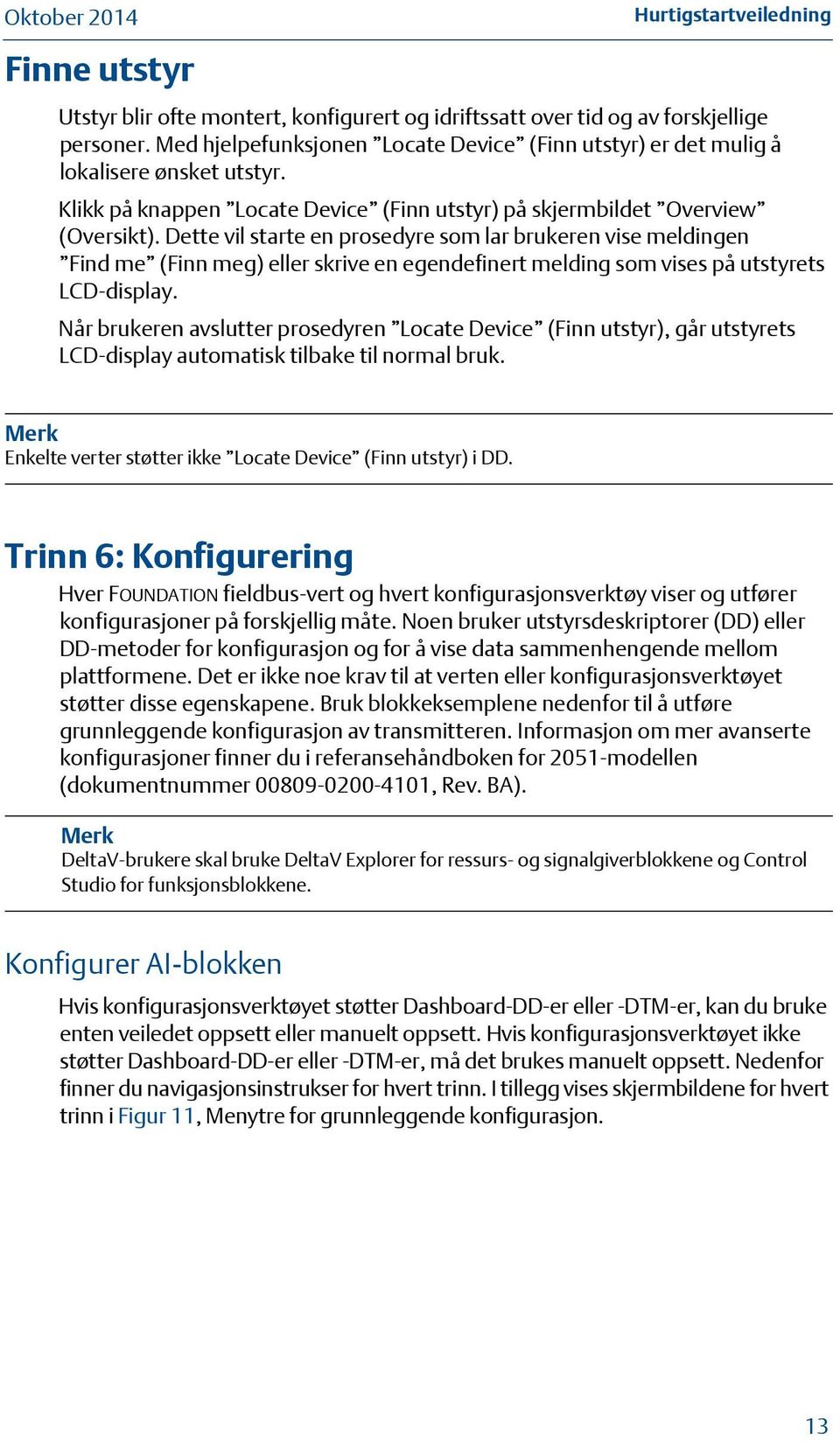 Dette vil starte en prosedyre som lar brukeren vise meldingen Find me (Finn meg) eller skrive en egendefinert melding som vises på utstyrets LCD-display.