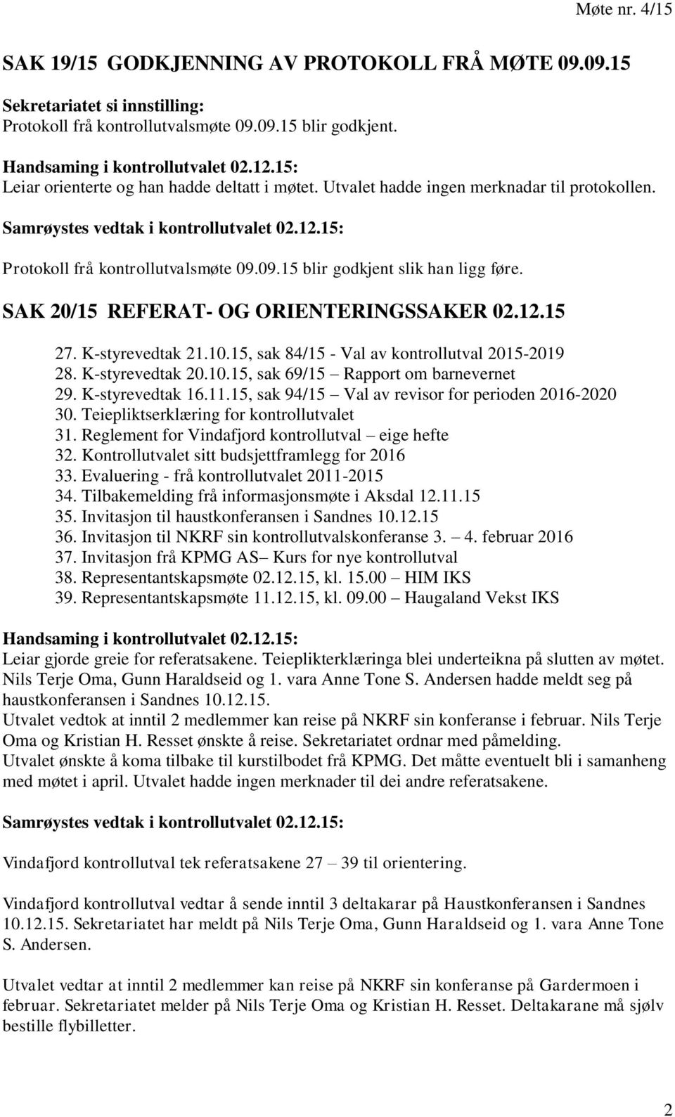 15, sak 84/15 - Val av kontrollutval 2015-2019 28. K-styrevedtak 20.10.15, sak 69/15 Rapport om barnevernet 29. K-styrevedtak 16.11.15, sak 94/15 Val av revisor for perioden 2016-2020 30.