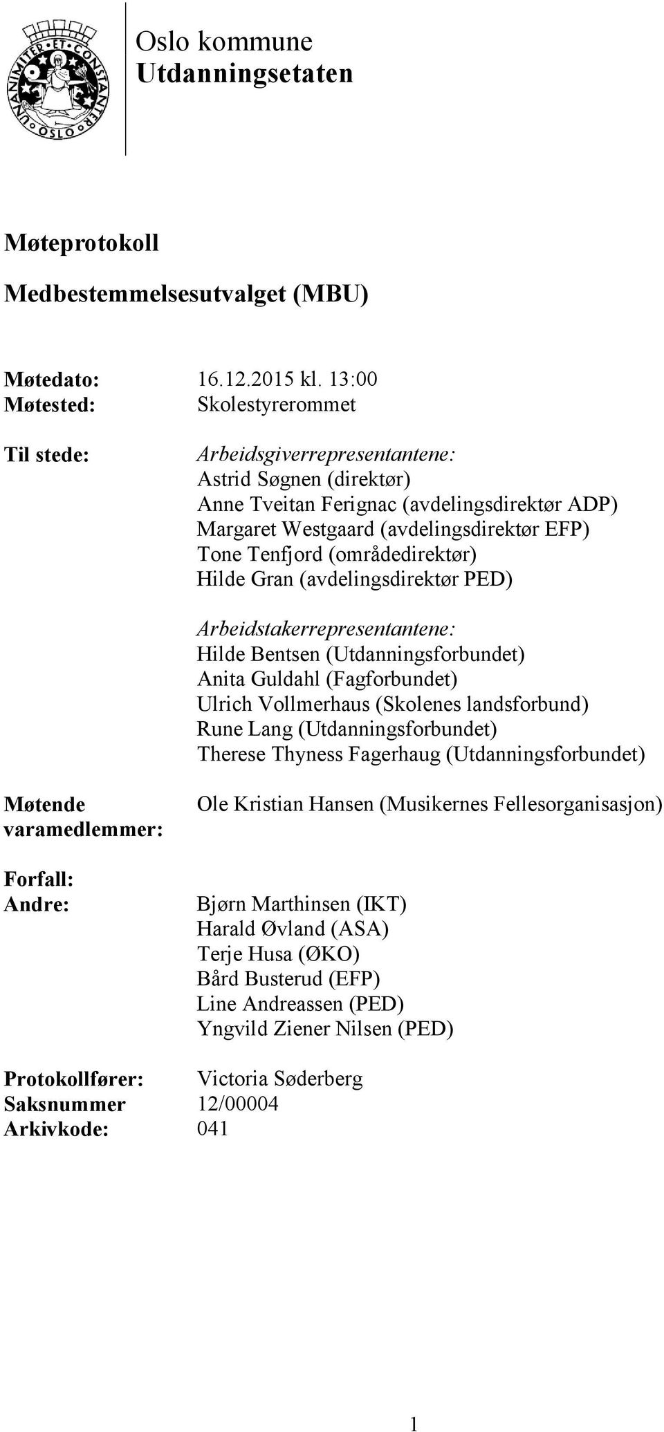 Tenfjord (områdedirektør) Hilde Gran (avdelingsdirektør PED) Arbeidstakerrepresentantene: Hilde Bentsen (Utdanningsforbundet) Anita Guldahl (Fagforbundet) Ulrich Vollmerhaus (Skolenes landsforbund)