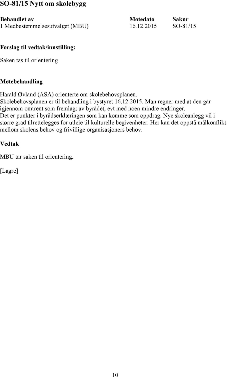 Man regner med at den går igjennom omtrent som fremlagt av byrådet, evt med noen mindre endringer.