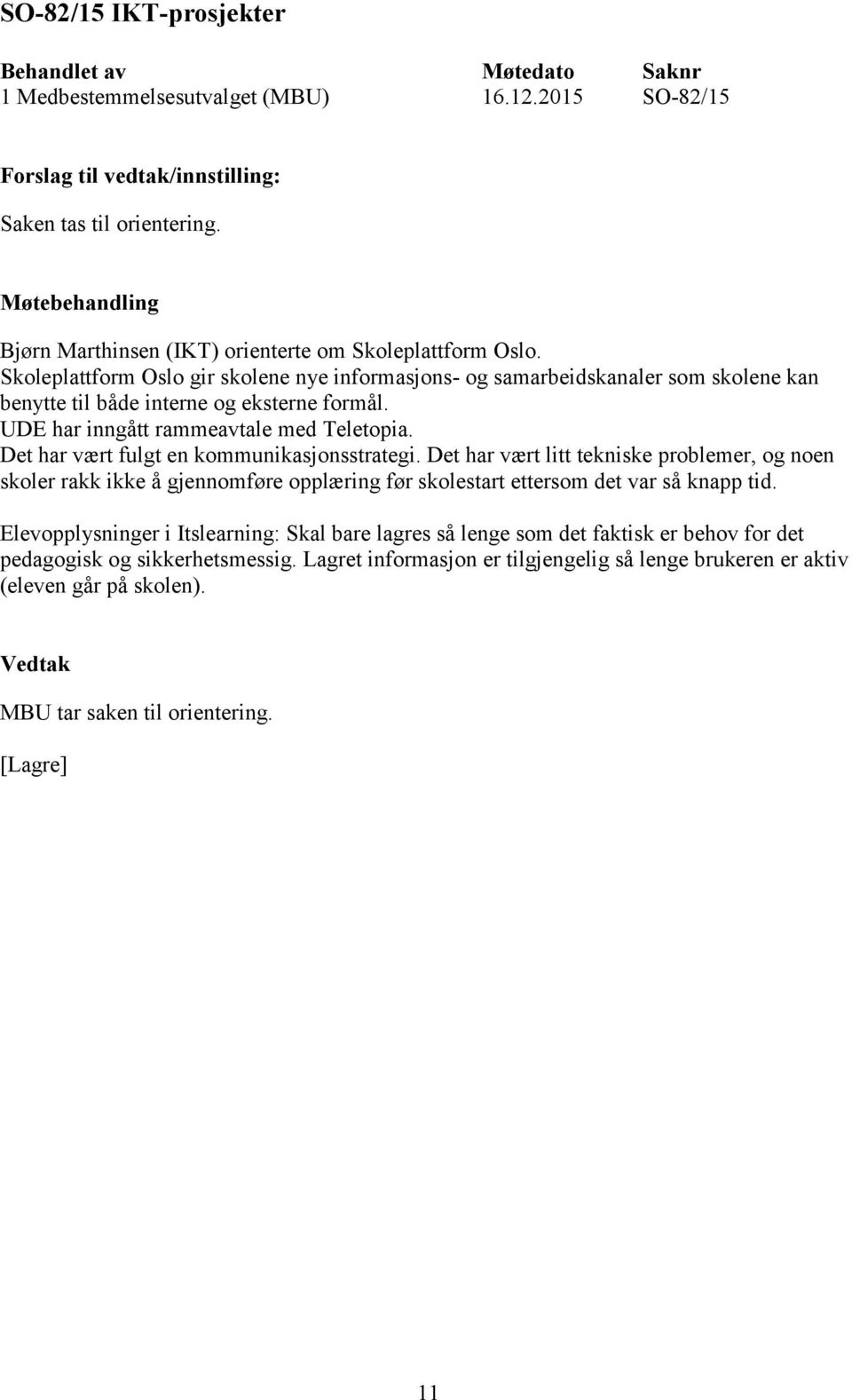 Det har vært fulgt en kommunikasjonsstrategi. Det har vært litt tekniske problemer, og noen skoler rakk ikke å gjennomføre opplæring før skolestart ettersom det var så knapp tid.